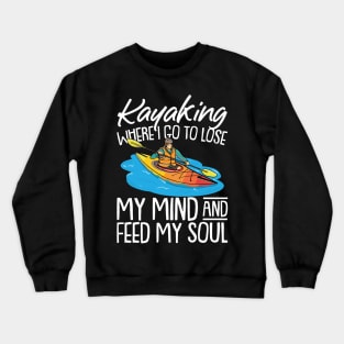 Kayaking Where i go to Lose My mind and Feed my Soul Kayak Crewneck Sweatshirt